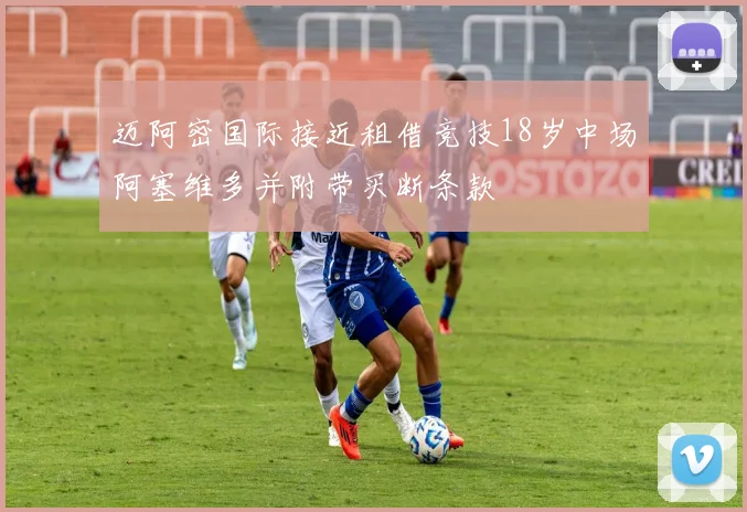 迈阿密国际接近租借竞技18岁中场阿塞维多并附带买断条款